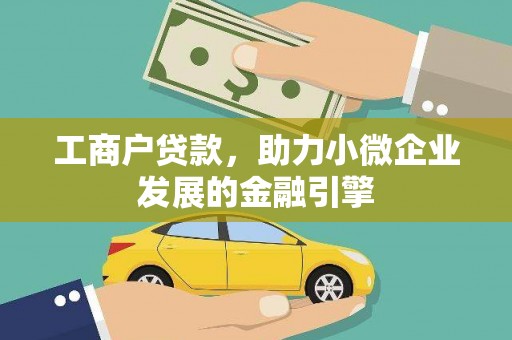 洛宁工商户贷款，助力小微企业发展的金融引擎