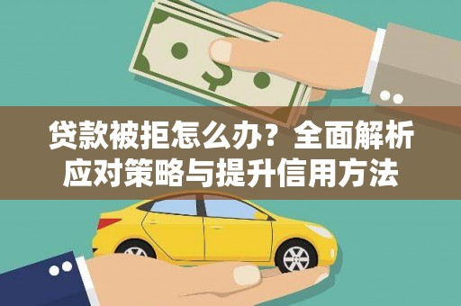 洛宁贷款被拒怎么办？全面解析应对策略与提升信用方法