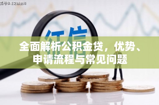 洛宁全面解析公积金贷，优势、申请流程与常见问题