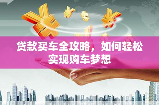 洛宁贷款买车全攻略，如何轻松实现购车梦想