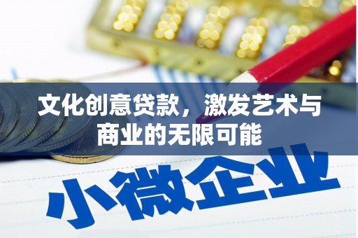 洛宁文化创意贷款，激发艺术与商业的无限可能