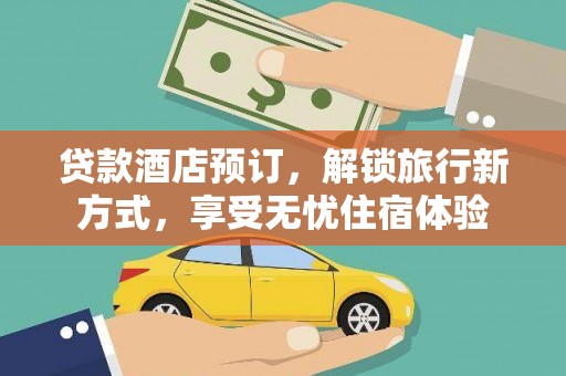 洛宁贷款酒店预订，解锁旅行新方式，享受无忧住宿体验