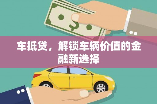 洛宁车抵贷，解锁车辆价值的金融新选择