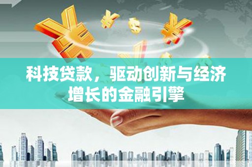 洛宁科技贷款，驱动创新与经济增长的金融引擎