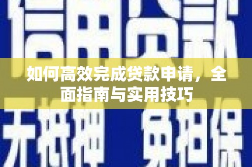 洛宁如何高效完成贷款申请，全面指南与实用技巧