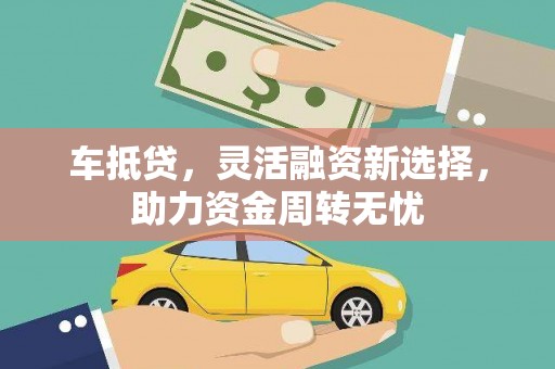 洛宁车抵贷，灵活融资新选择，助力资金周转无忧
