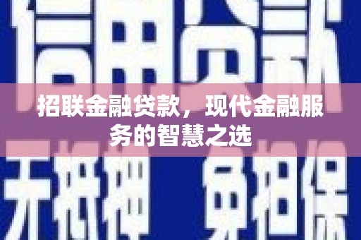 洛宁招联金融贷款，现代金融服务的智慧之选