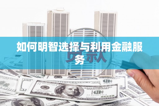 洛宁如何明智选择与利用金融服务