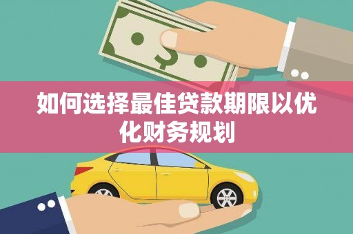 洛宁如何选择最佳贷款期限以优化财务规划