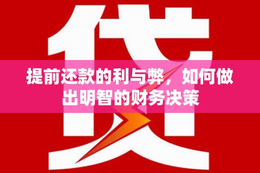 洛宁提前还款的利与弊，如何做出明智的财务决策