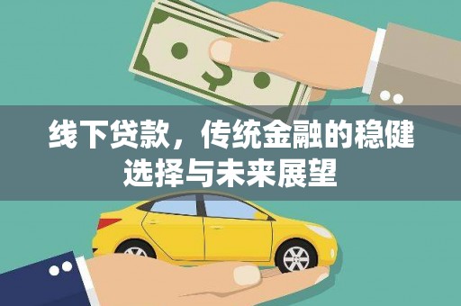 洛宁线下贷款，传统金融的稳健选择与未来展望