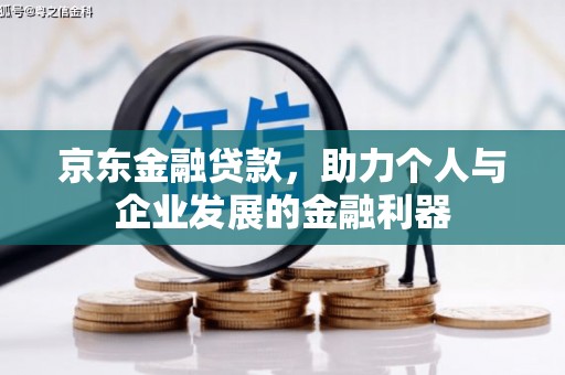 洛宁京东金融贷款，助力个人与企业发展的金融利器