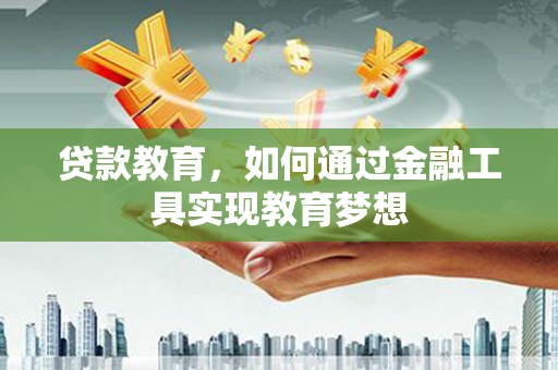 洛宁贷款教育，如何通过金融工具实现教育梦想