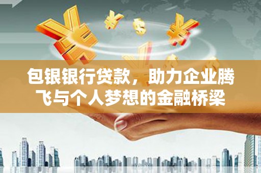洛宁包银银行贷款，助力企业腾飞与个人梦想的金融桥梁