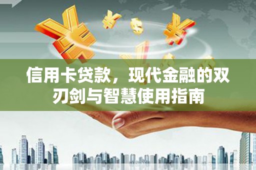 洛宁信用卡贷款，现代金融的双刃剑与智慧使用指南