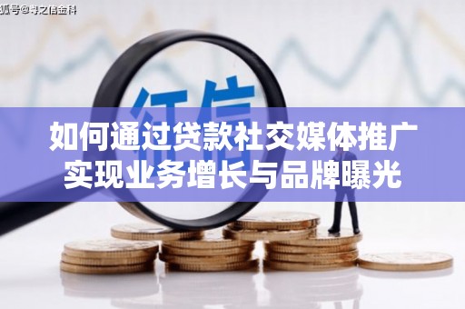洛宁如何通过贷款社交媒体推广实现业务增长与品牌曝光