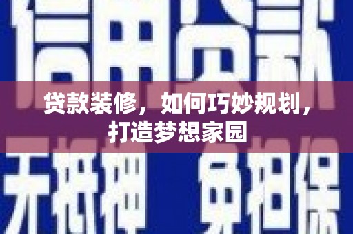 洛宁贷款装修，如何巧妙规划，打造梦想家园