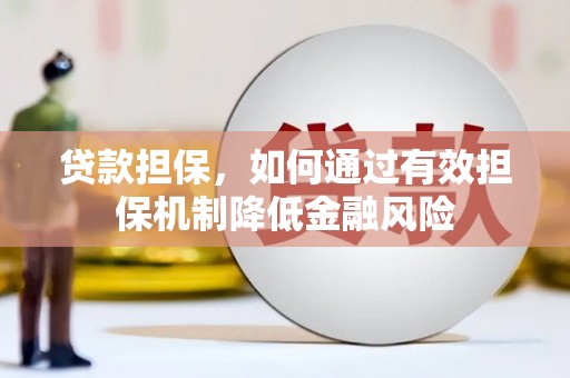 洛宁贷款担保，如何通过有效担保机制降低金融风险