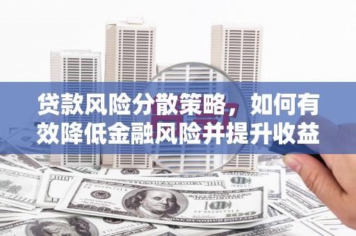 洛宁贷款风险分散策略，如何有效降低金融风险并提升收益