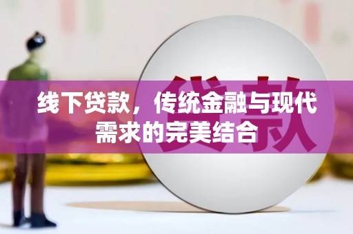 洛宁线下贷款，传统金融与现代需求的完美结合