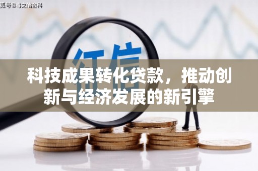 洛宁科技成果转化贷款，推动创新与经济发展的新引擎