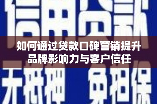 洛宁如何通过贷款口碑营销提升品牌影响力与客户信任