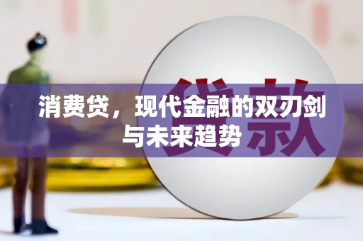 洛宁消费贷，现代金融的双刃剑与未来趋势