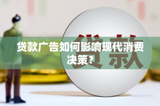 洛宁贷款广告如何影响现代消费决策？