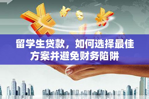 洛宁留学生贷款，如何选择最佳方案并避免财务陷阱