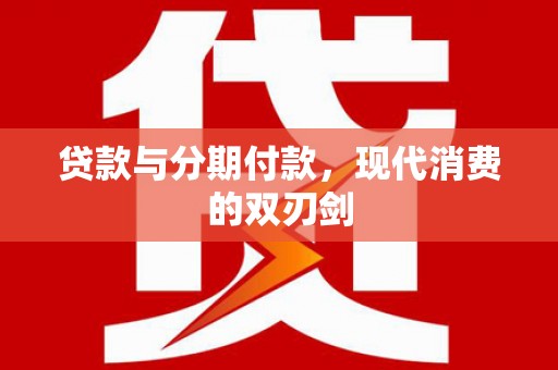 洛宁贷款与分期付款，现代消费的双刃剑