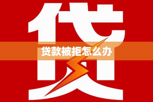 洛宁贷款被拒怎么办